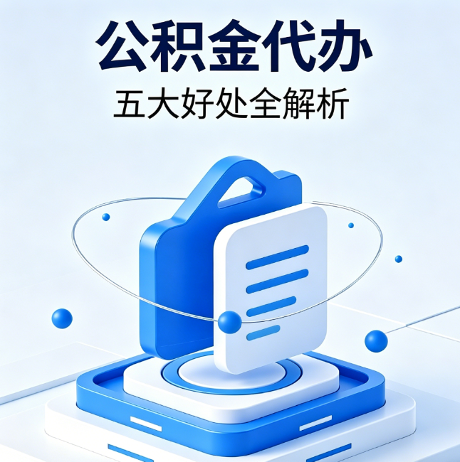益阳公积金代办到底值不值?这5大好处让你少走弯路